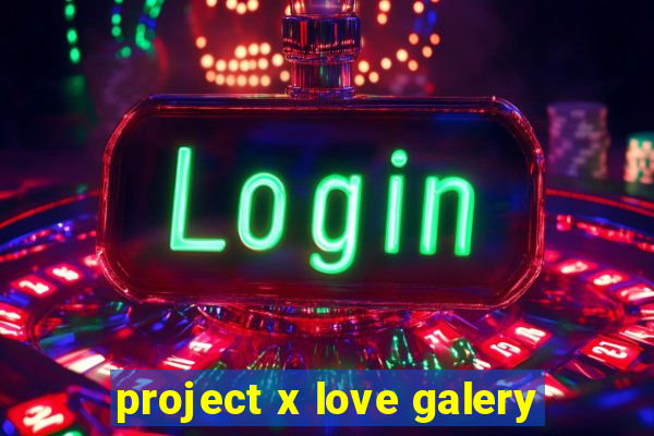 project x love galery